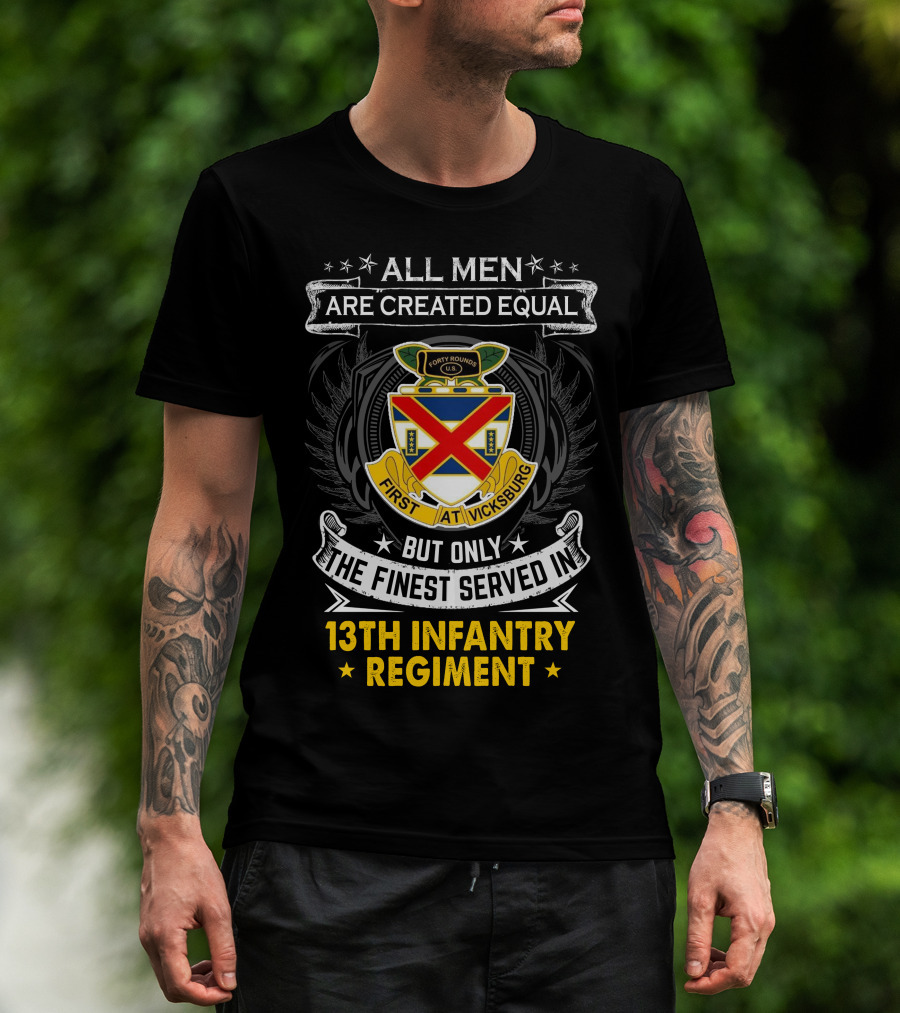 All Men Are Created Equal But Only The Finest Served In 13Th Infantry Regiment T-Shirt