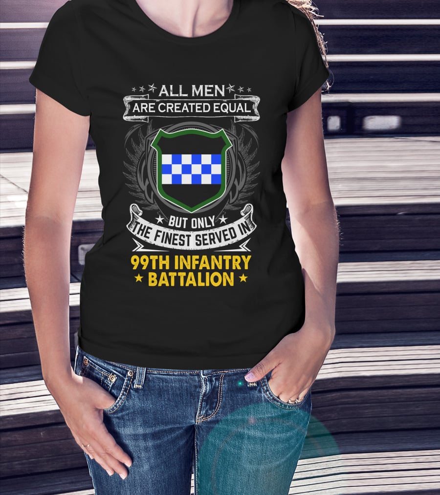All Men Are Created Equal But Only The Finest Served In 99Th Infantry Battalion T-Shirt