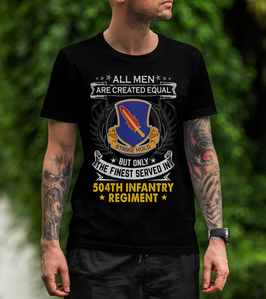 All Men Are Created Equal But Only The Finest Served In 504Th Infantry Regiment Strike Hold T-Shirt