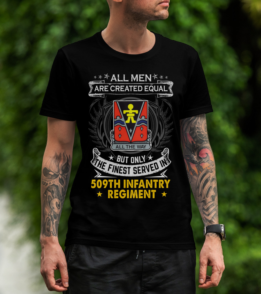 All Men Are Created Equal But Only The Finest Served In 509Th Infantry Regiment All The Way T-Shirt