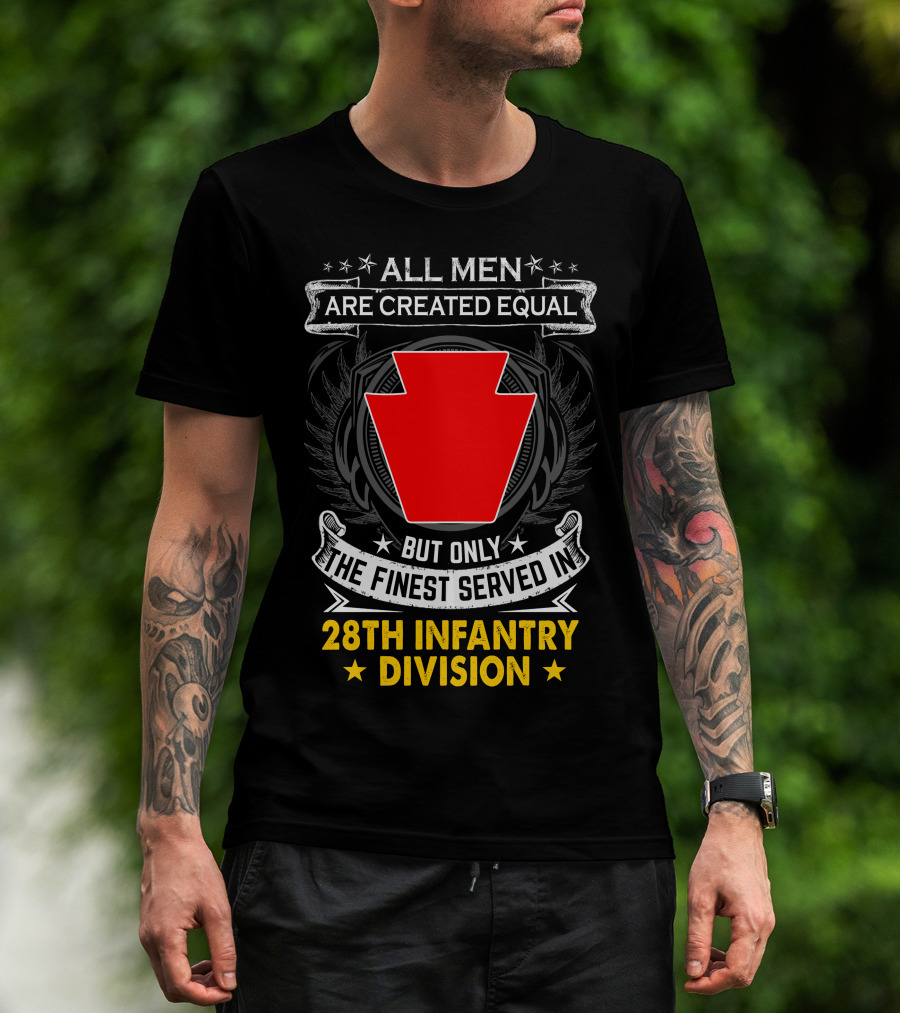 All Men Are Created Equal But Only The Finest Served In 28Th Infantry Division T-Shirt