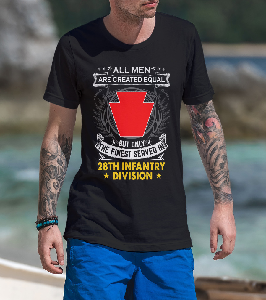 All Men Are Created Equal But Only The Finest Served In 28Th Infantry Division T-Shirt