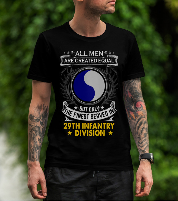 All Men Are Created Equal But Only The Finest Served In 29th Infantry Division T-Shirt