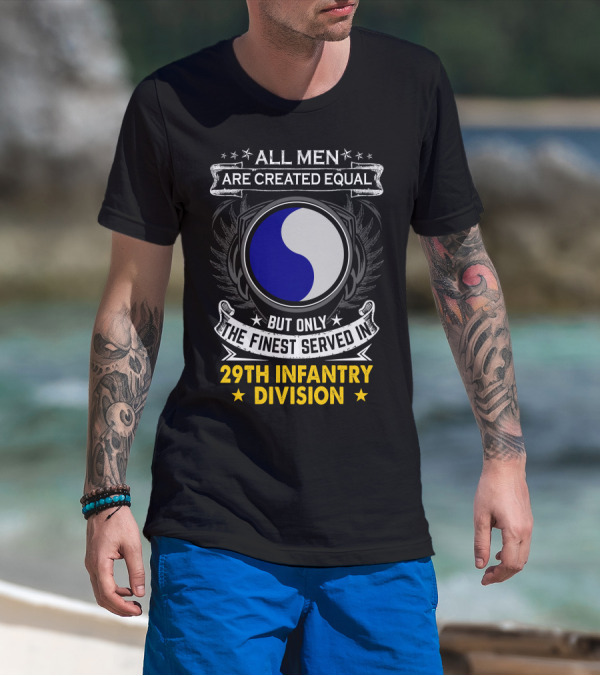All Men Are Created Equal But Only The Finest Served In 29th Infantry Division T-Shirt