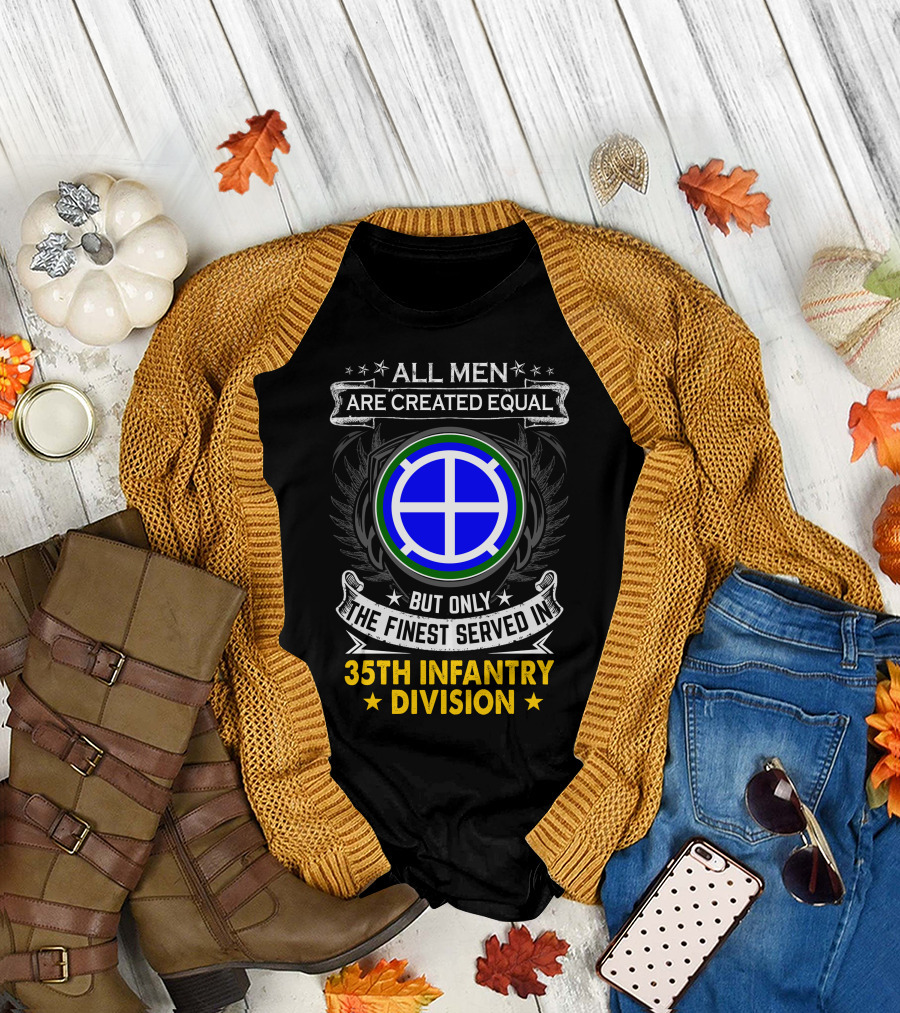 All Men Are Created Equal But Only The Finest Served In 35Th Infantry Division T-Shirt