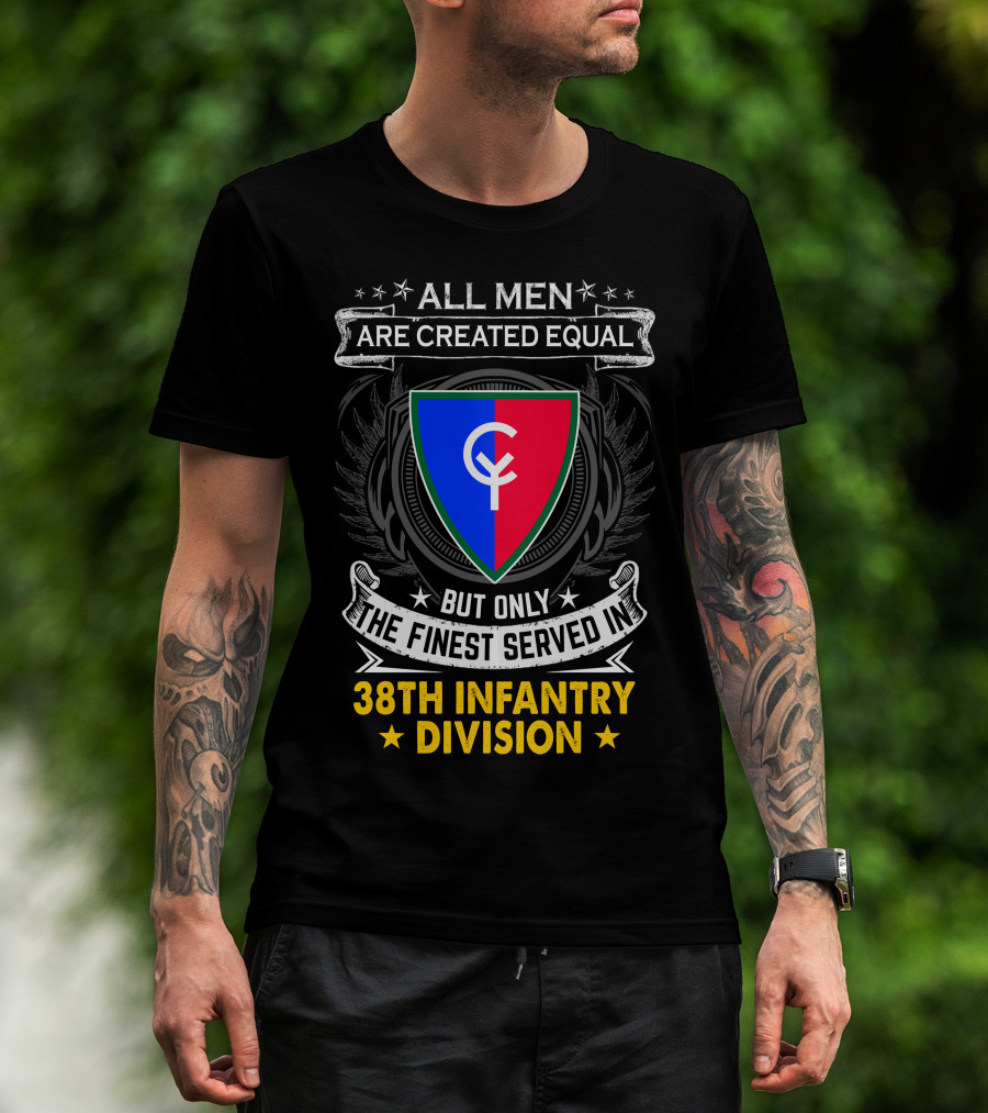 All Men Are Created Equal But Only The Finest Served In 38Th Infantry Division T-Shirt