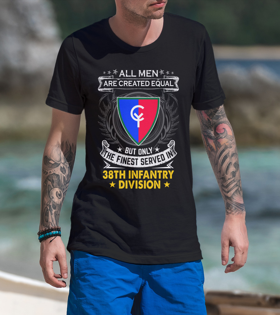All Men Are Created Equal But Only The Finest Served In 38Th Infantry Division T-Shirt