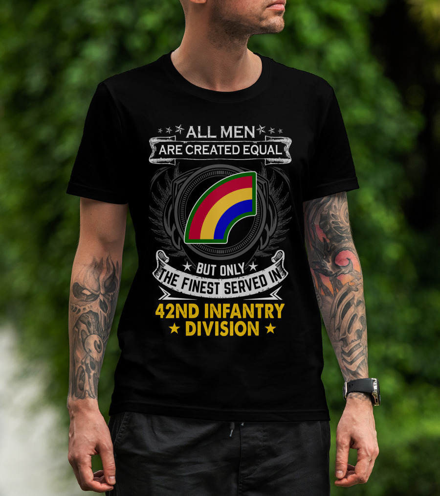 All Men Are Created Equal But Only The Finest Serve In 42Nd Infantry Division T-Shirt