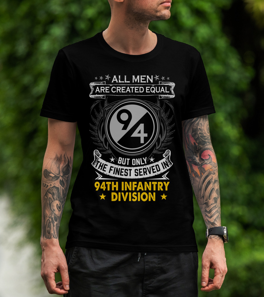 All Men Are Created Equal But Only The Finest Served In 94Th Infantry Division T-Shirt