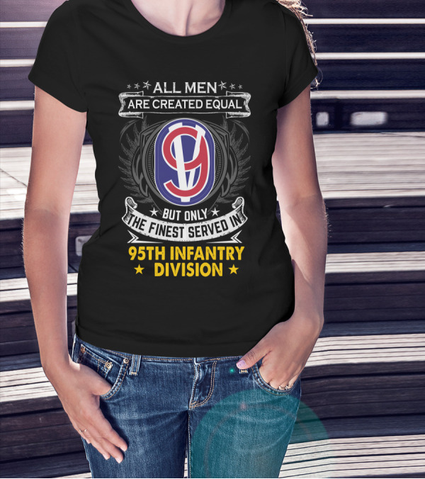 All Men Are Created Equal But Only The Finest Served In 95th Infantry Division T-Shirt