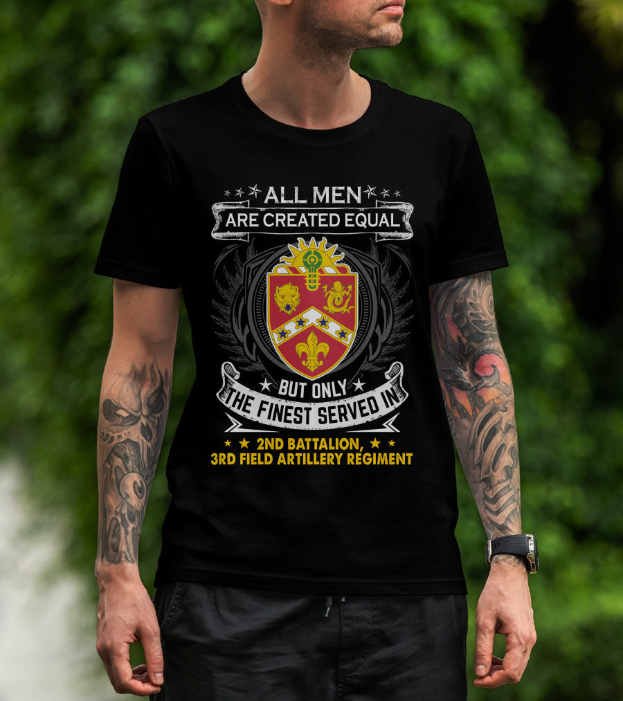 All Men Are Created Equal But Only The Finest Served In 2Nd BattalionRd Field Artillery Regiment T-Shirt