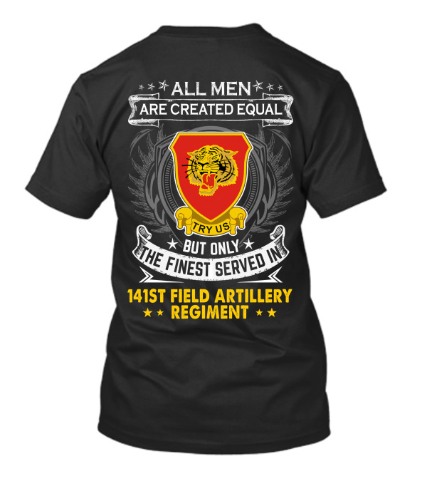 All Men Are Created Equal But Only The Finest Served In 141st Field Artillery Regiment T-Shirt