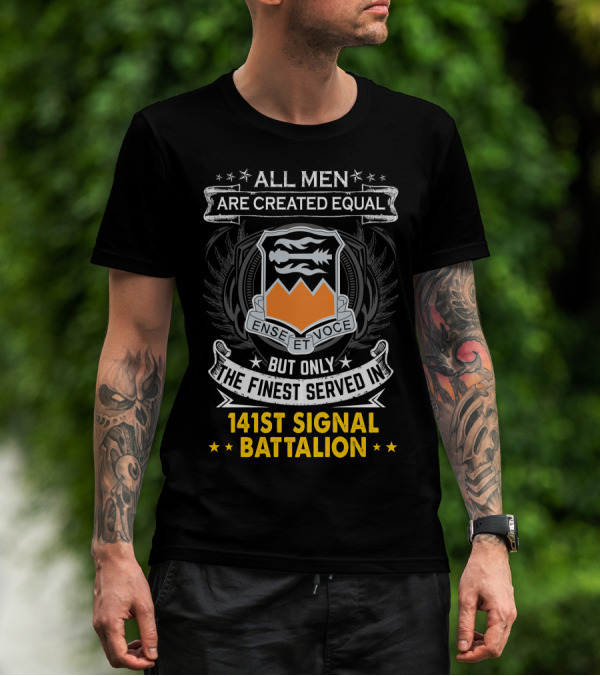 ALL MEN ARE CREATED EQUAL BUT ONLY THE FINEST SERVED IN 141ST SIGNAL BATTALION ENSE ET VOCE T-Shirt