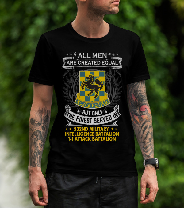 ALL MEN ARE CREATED EQUAL BUT ONLY THE FINEST SERVED IN NOSCE HOSTEM 532ND MILITARY INTELLIGENCE BATTALION 1-1 ATTACK BATTALION T-Shirt