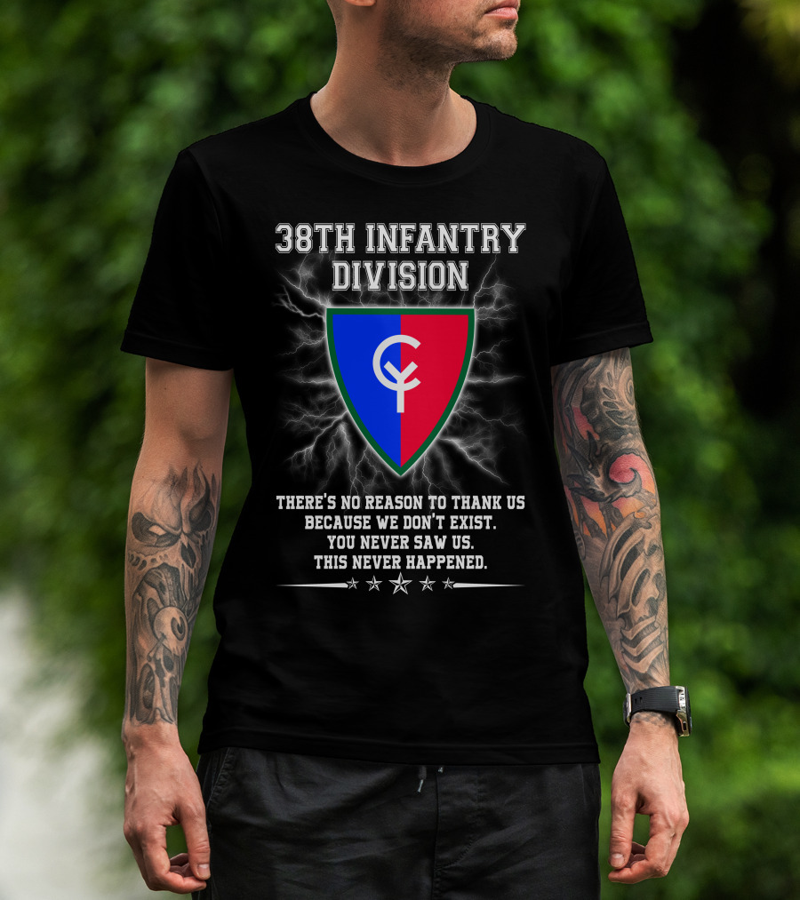 38th Infantry Division Crest There's No Reason To Thank Us Because We Don't Exist You Never Saw Us This Never Happened T-Shirt
