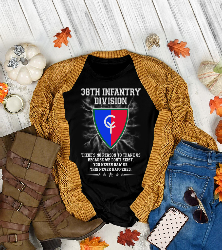 38th Infantry Division Crest There's No Reason to Thank Us Because We Don't Exist You Never Saw Us This Never Happened T-Shirt