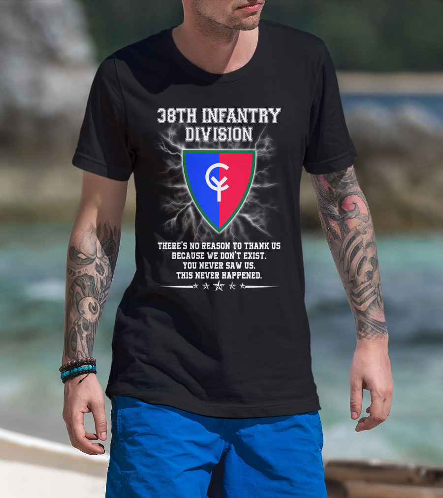 38th Infantry Division Crest There's No Reason To Thank Us Because We Don't Exist You Never Saw Us This Never Happened T-Shirt