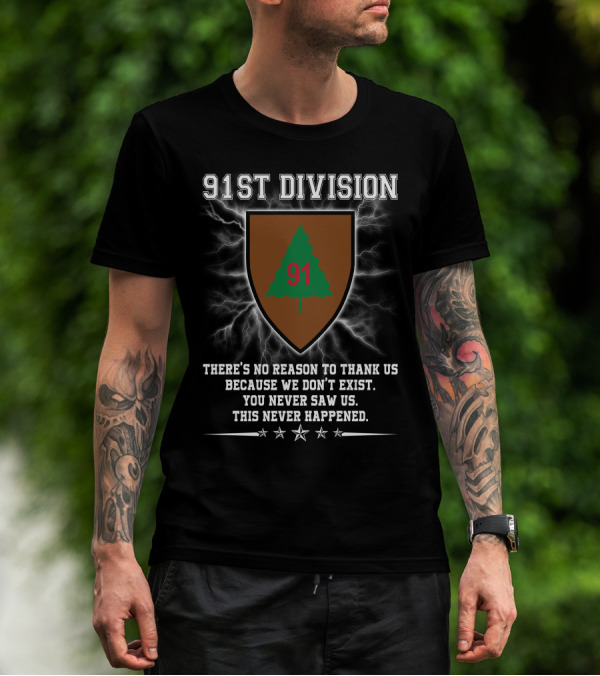 91st Division No Reason To Thank Us You Never Saw Us This Never Happened T-Shirt