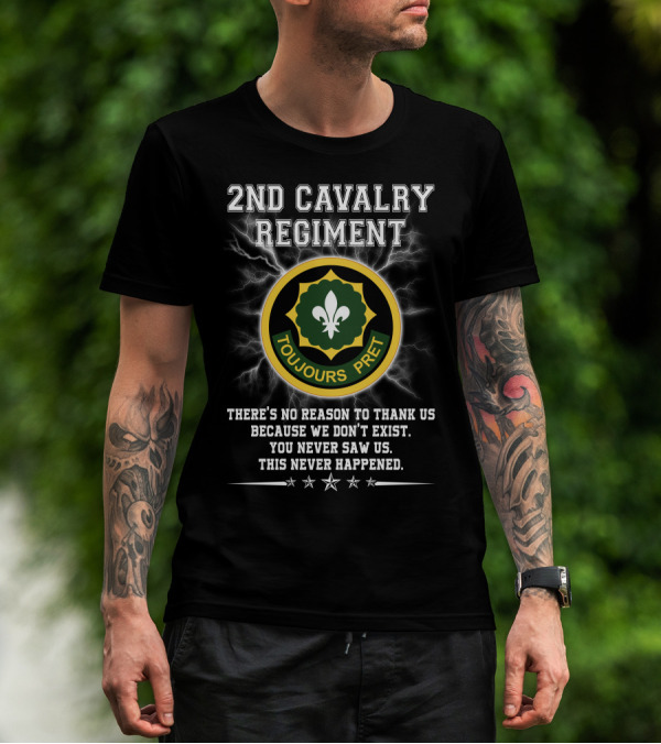 2nd Cavalry Regiment Toujours Prêt There's No Reason To Thank Us Because We Don't Exist You Never Saw Us This Never Happened T-Shirt
