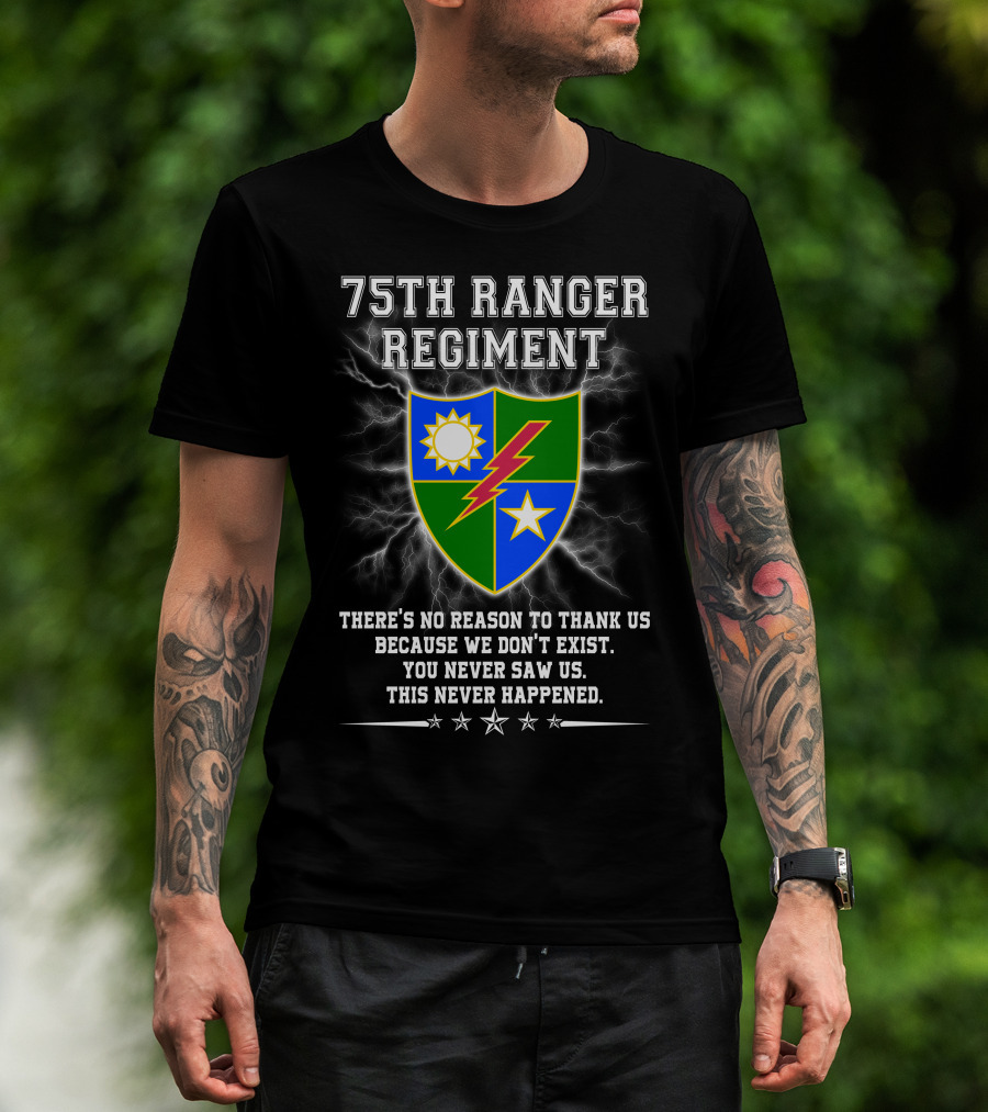 75Th Ranger Regiment There's No Reason To Thank Us Because We Don't Exist You Never Saw Us This Never Happened T-Shirt