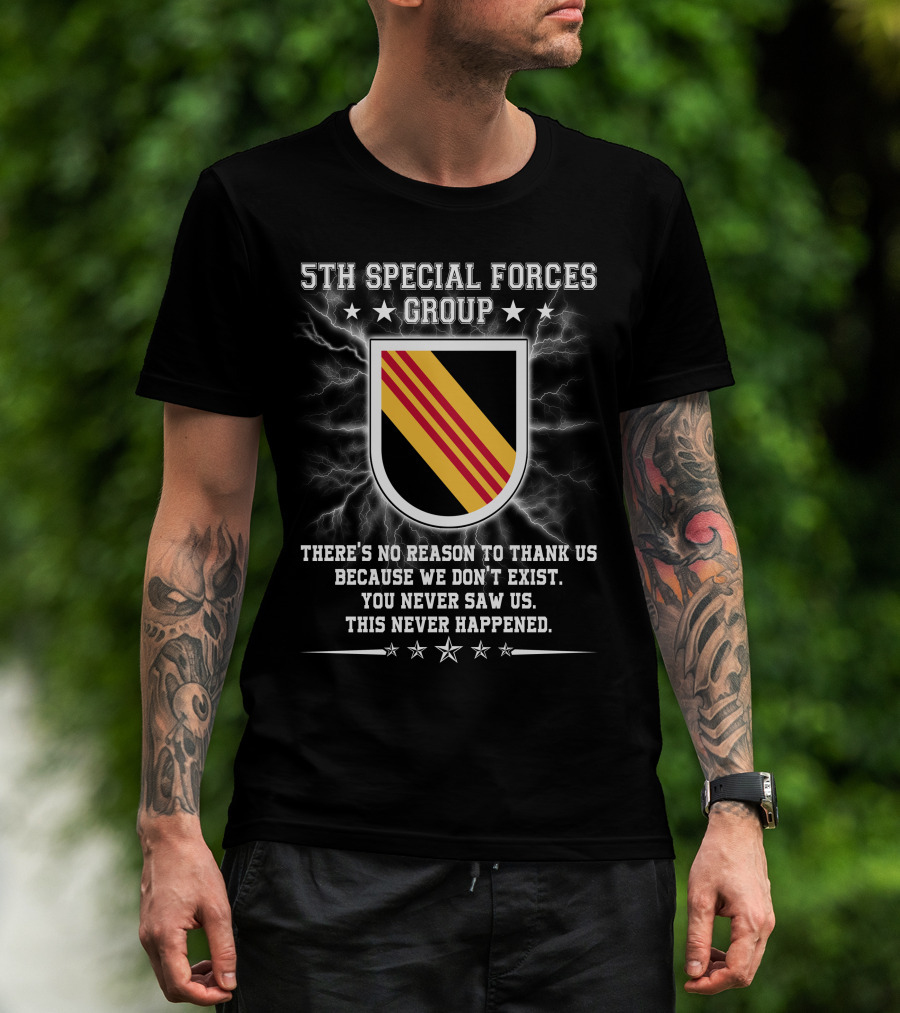 5Th Special Forces Group There's No Reason To Thank Us Because We Don't Exist You Never Saw Us This Never Happened T-Shirt