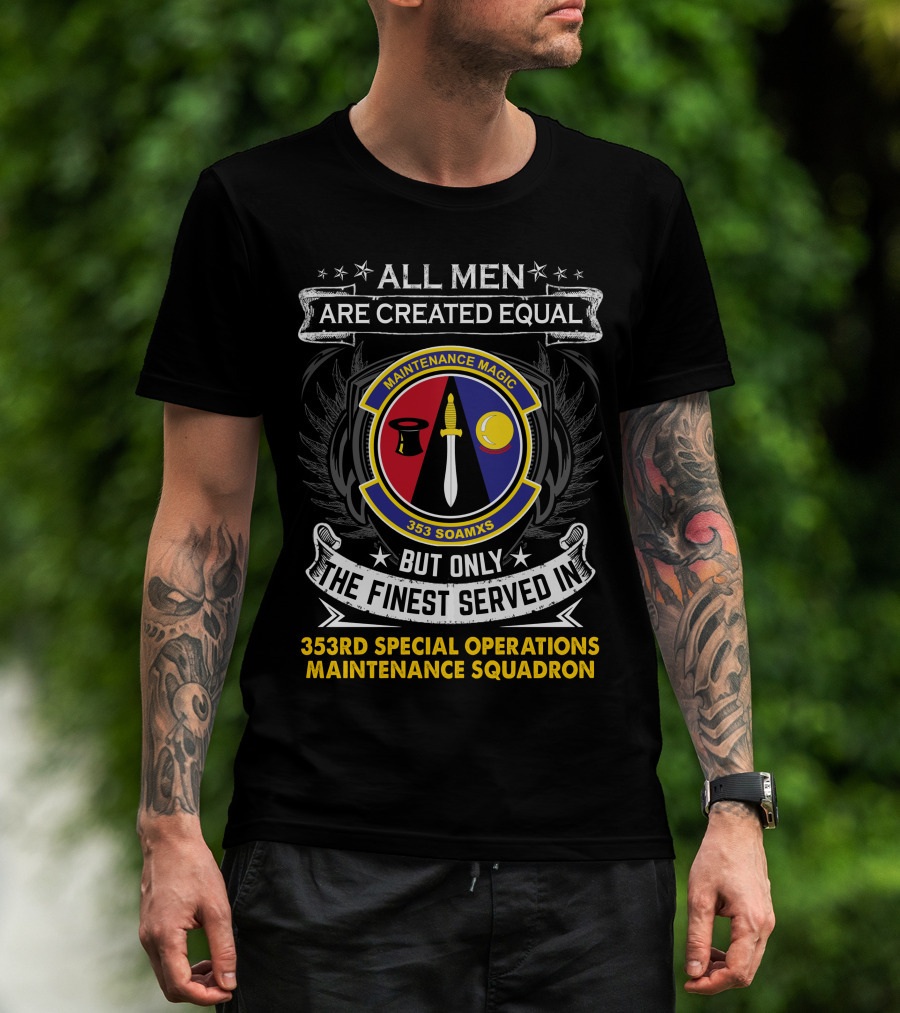 All Men Are Created Equal But Only The Finest Served In 353rd Special Operations Maintenance Squadron Maintenance Magic T-Shirt