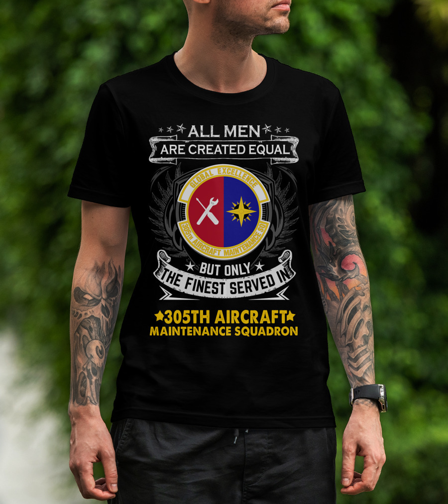 All Men Are Created Equal But Only The Finest Served In 305th Aircraft Maintenance Squadron Global Excellence T-Shirt