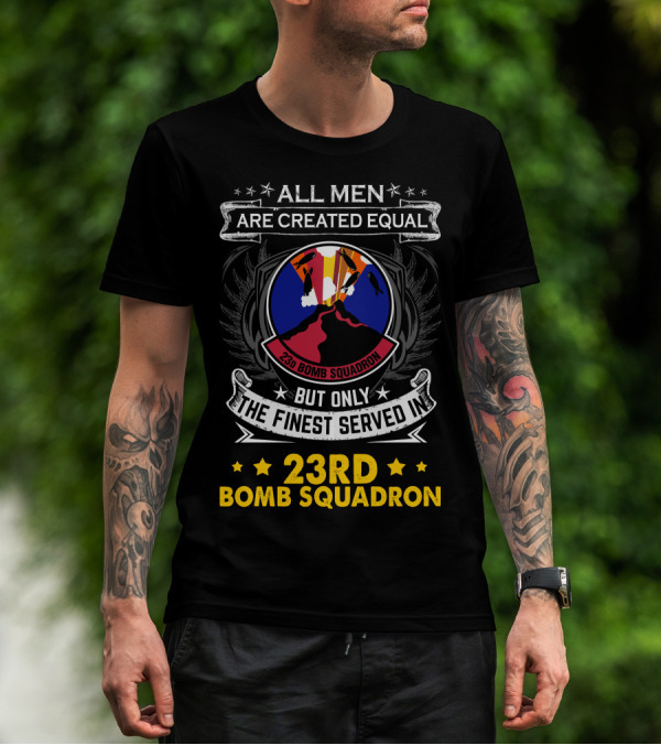 All Men Are Created Equal But Only The Finest Served In 23rd Bomb Squadron T-Shirt