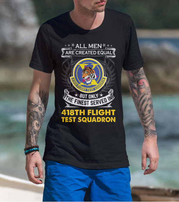 All Men Are Created Equal But Only The Finest Served In 418th Flight Test Squadron T-Shirt