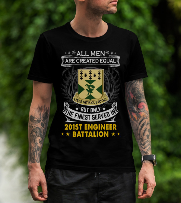 ALL MEN ARE CREATED EQUAL BUT ONLY THE FINEST SERVED IN 201ST ENGINEER BATTALION LIBERTATIS CUSTODES T-Shirt