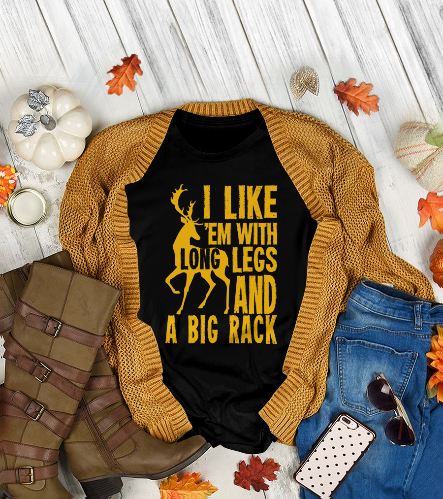 I Like 'Em with Long Legs and a Big Rack Funny Deer Hunting Quote for Hunters T-Shirt