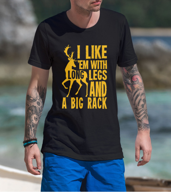 I Like 'Em With Long Legs And A Big Rack Funny Deer Hunting Quote For Hunters T-Shirt