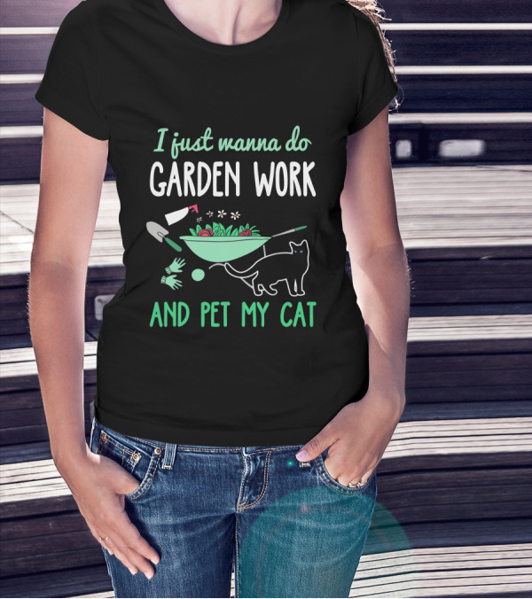 I Just Wanna Do Garden Work And Pet My Cat Gardening Cat Lover T-Shirt