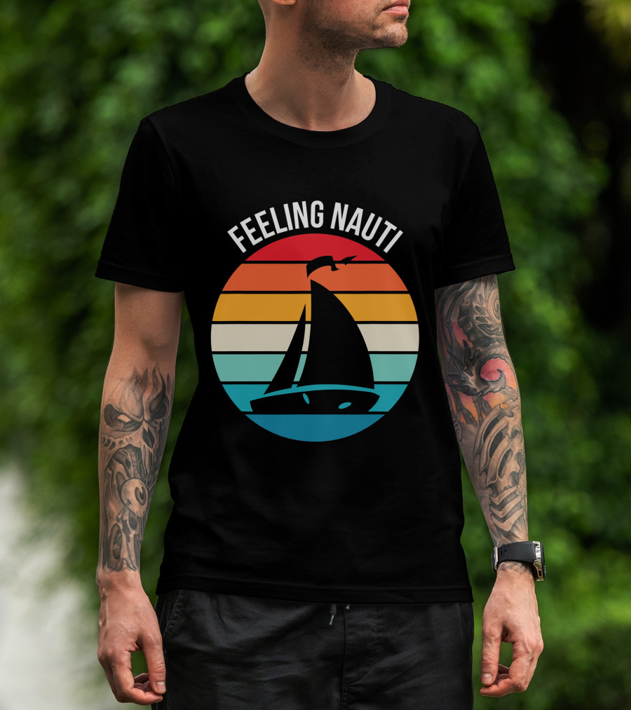 Feeling Nauti Funny Sailing Gift For Sailor Boat Sailing T-Shirt
