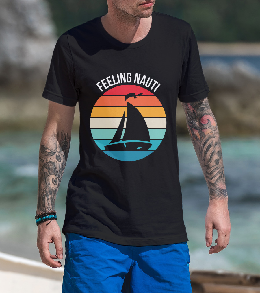 Feeling Nauti Funny Sailing Gift For Sailor Boat Sailing T-Shirt