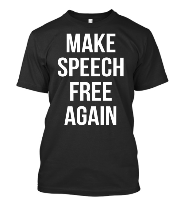 Make Speech Free Again Political T-Shirt