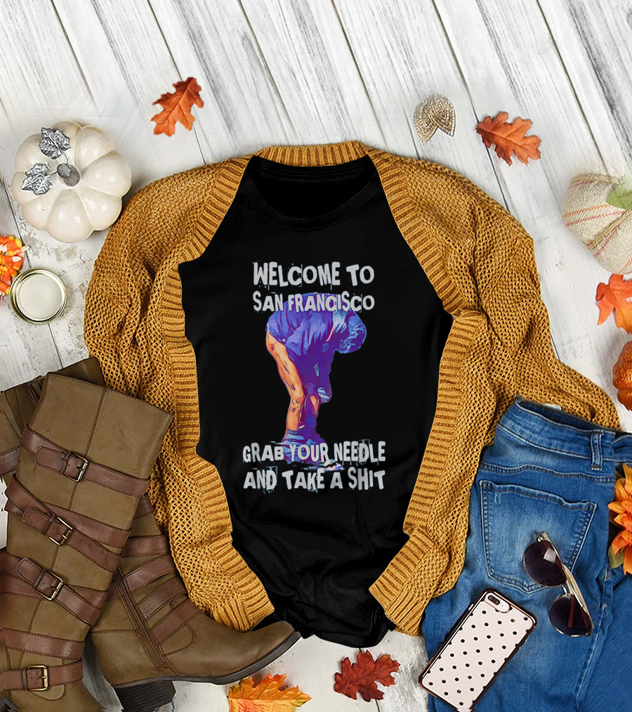 Welcome to San Francisco Grab Your Needle and Take a Shit T-Shirt