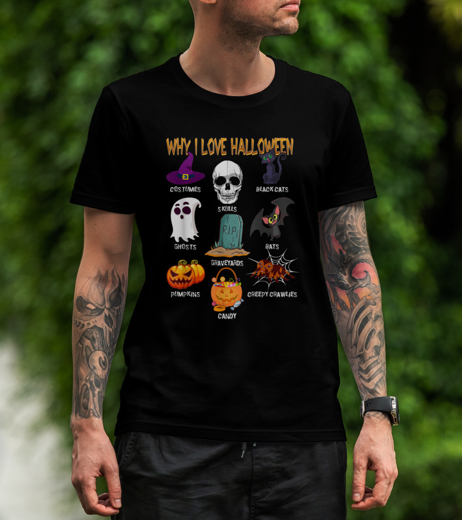 Why I Love Halloween Costumes Skulls Ghosts Pumpkins Black Cats Graveyards Bats Candy Creepy Crawlies T-Shirt