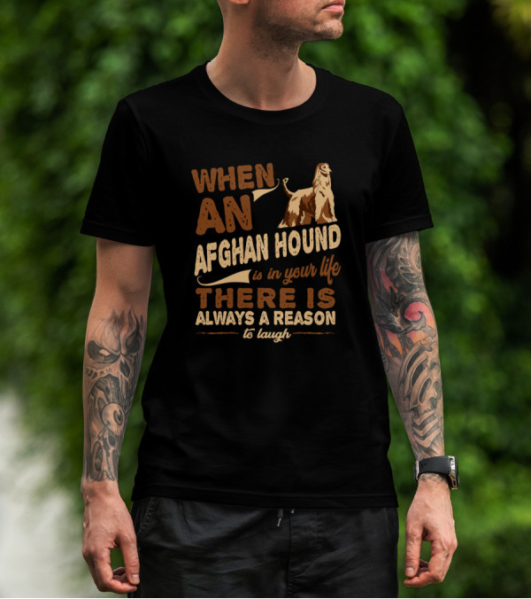 When An Afghan Hound Is In Your Life There Is Always A Reason To Laugh T-Shirt