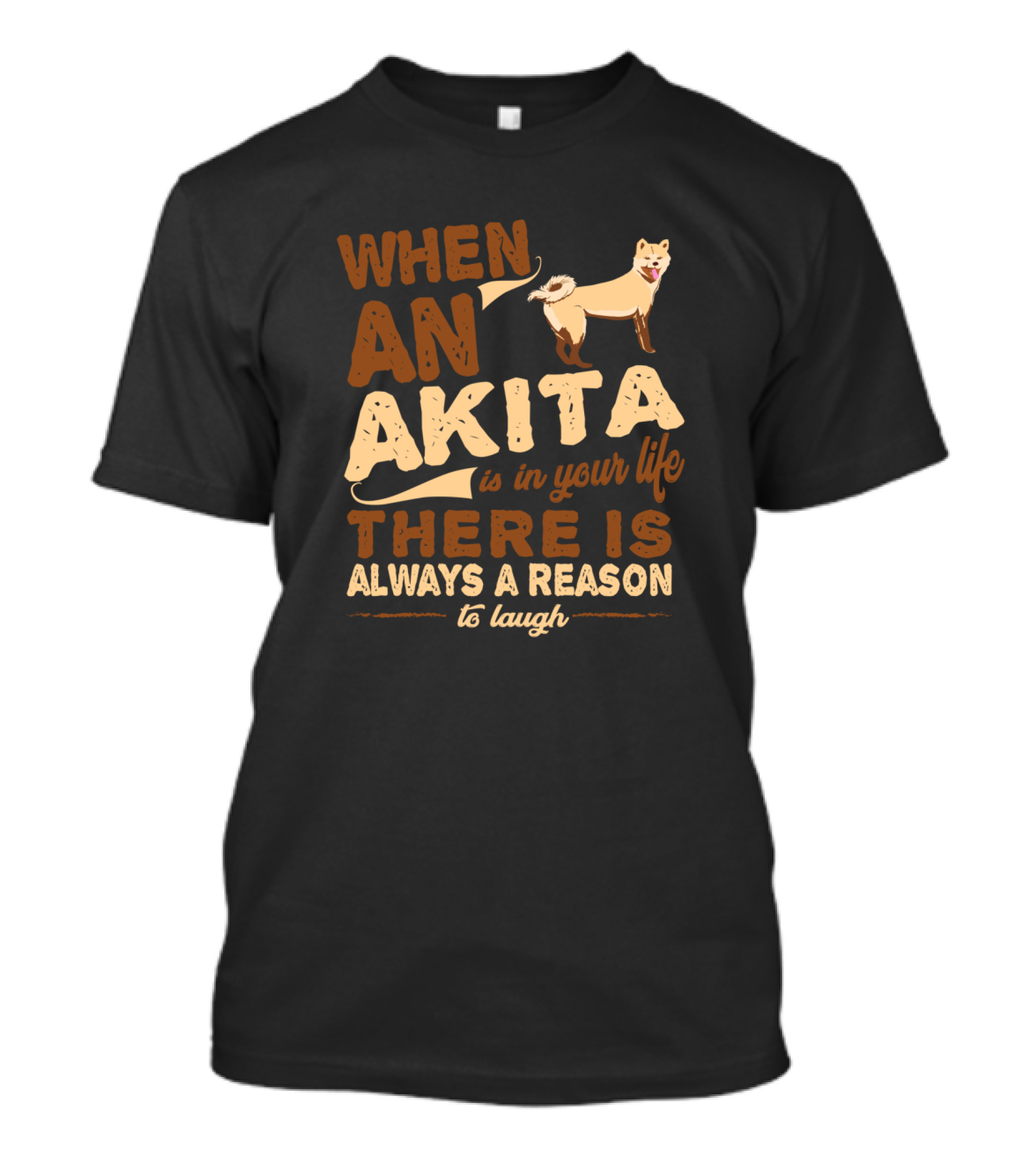 When An Akita Is In Your Life There Is Always A Reason To Laugh T-Shirt