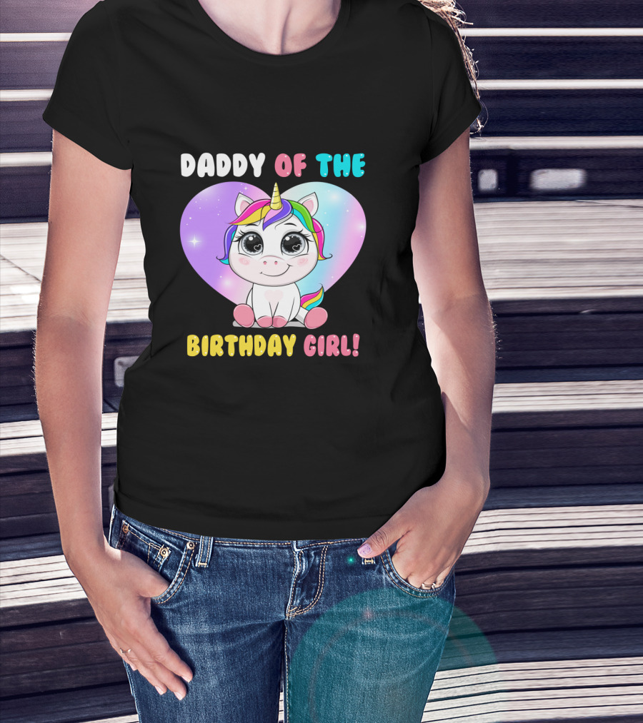 DADDY OF THE BIRTHDAY GIRL Unicorn With Rainbow Heart T-Shirt