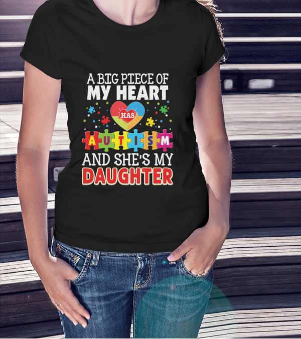 A Big Piece Of My Heart Has Autism And She's My Daughter T-Shirt