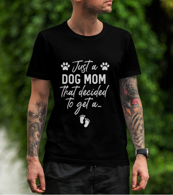 Just A Dog Mom That Decided To Get A Baby Pregnancy Announcement T-Shirt