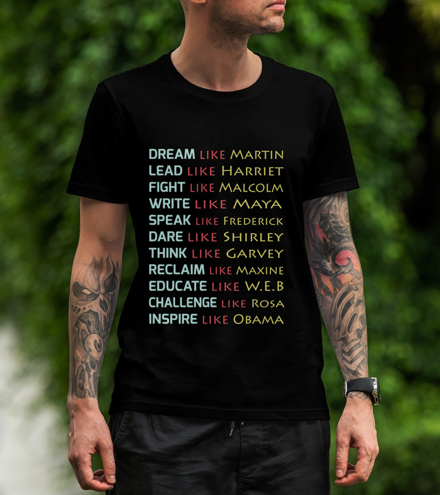 Dream Like Martin Lead Harriet Fight Malcolm Write Maya Speak Frederick Dare Shirley Think Garvey Reclaim Maxine Educate W.E.B Challenge Rosa Inspire Obama T-Shirt