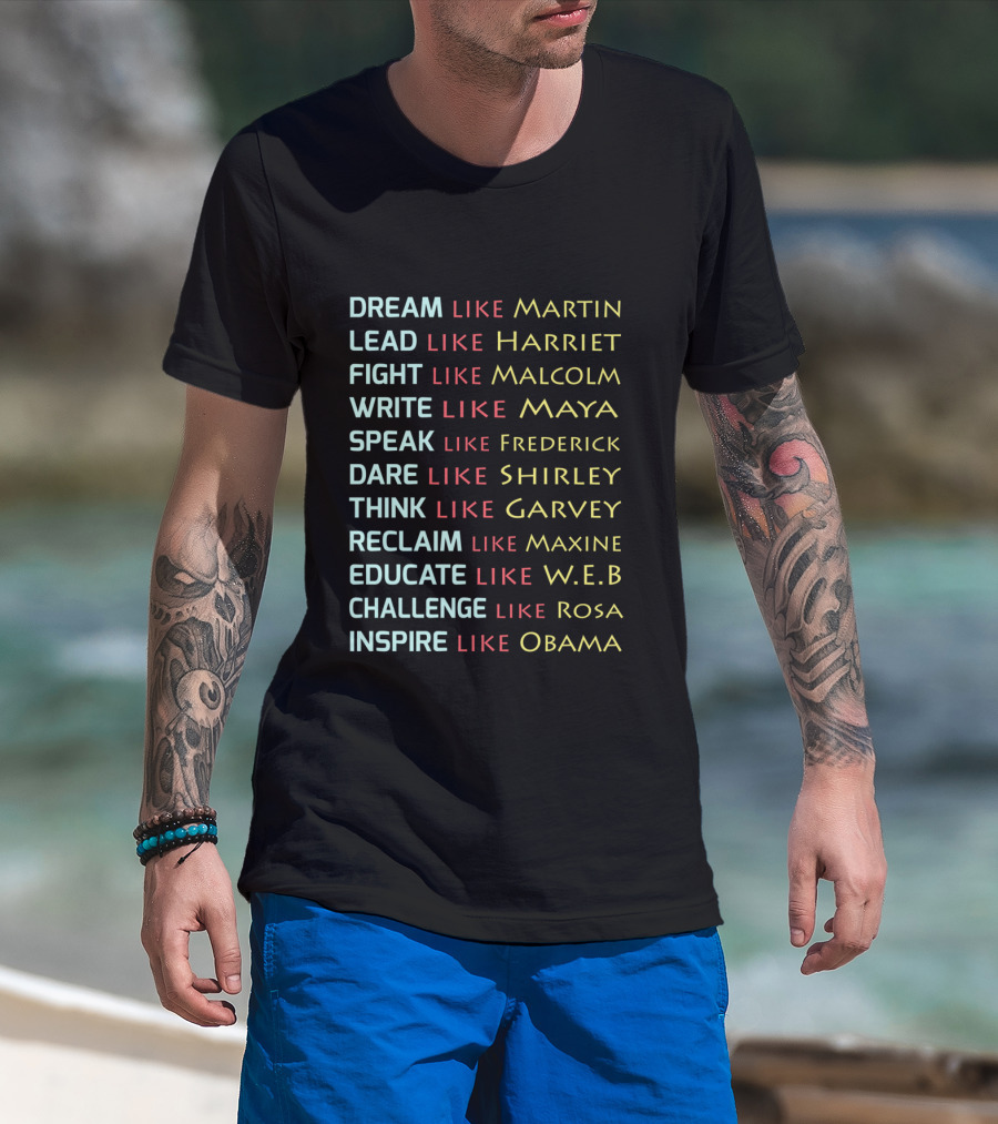 Dream Like Martin Lead Harriet Fight Malcolm Write Maya Speak Frederick Dare Shirley Think Garvey Reclaim Maxine Educate W.E.B Challenge Rosa Inspire Obama T-Shirt