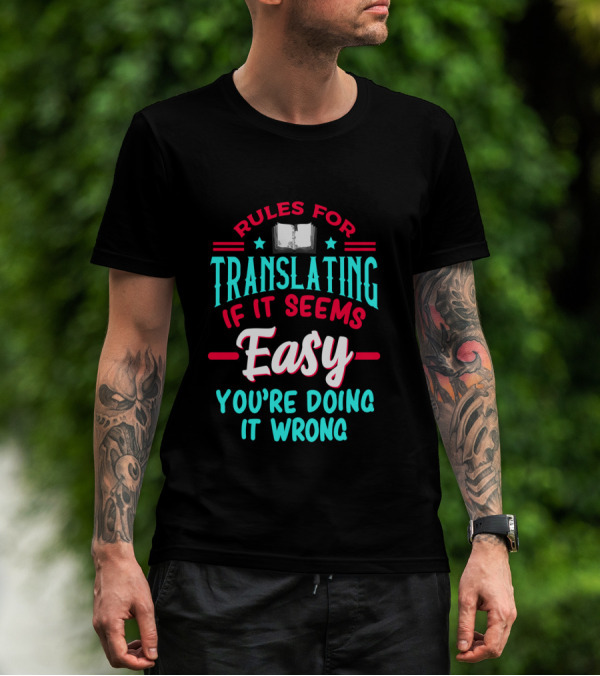 Rules For Translating If It Seems Easy You're Doing It Wrong T-Shirt