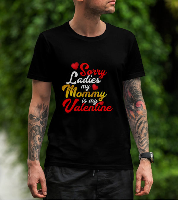 Sorry Ladies My Mommy Is My Valentine T-Shirt