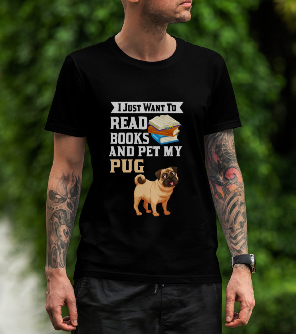 I Just Want To Read Books And Pet My Pug T-Shirt