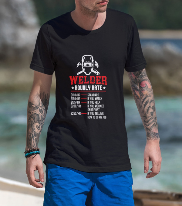Welder Hourly Rate Standard If You Watch Help Worked On It First Tell Me How To Do My Job T-Shirt