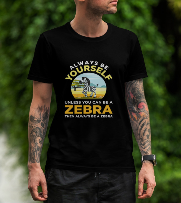 Always Be Yourself Unless You Can Be A Zebra Then Always Be A Zebra Wildlife Safari Zoo Animals Lovers T-Shirt